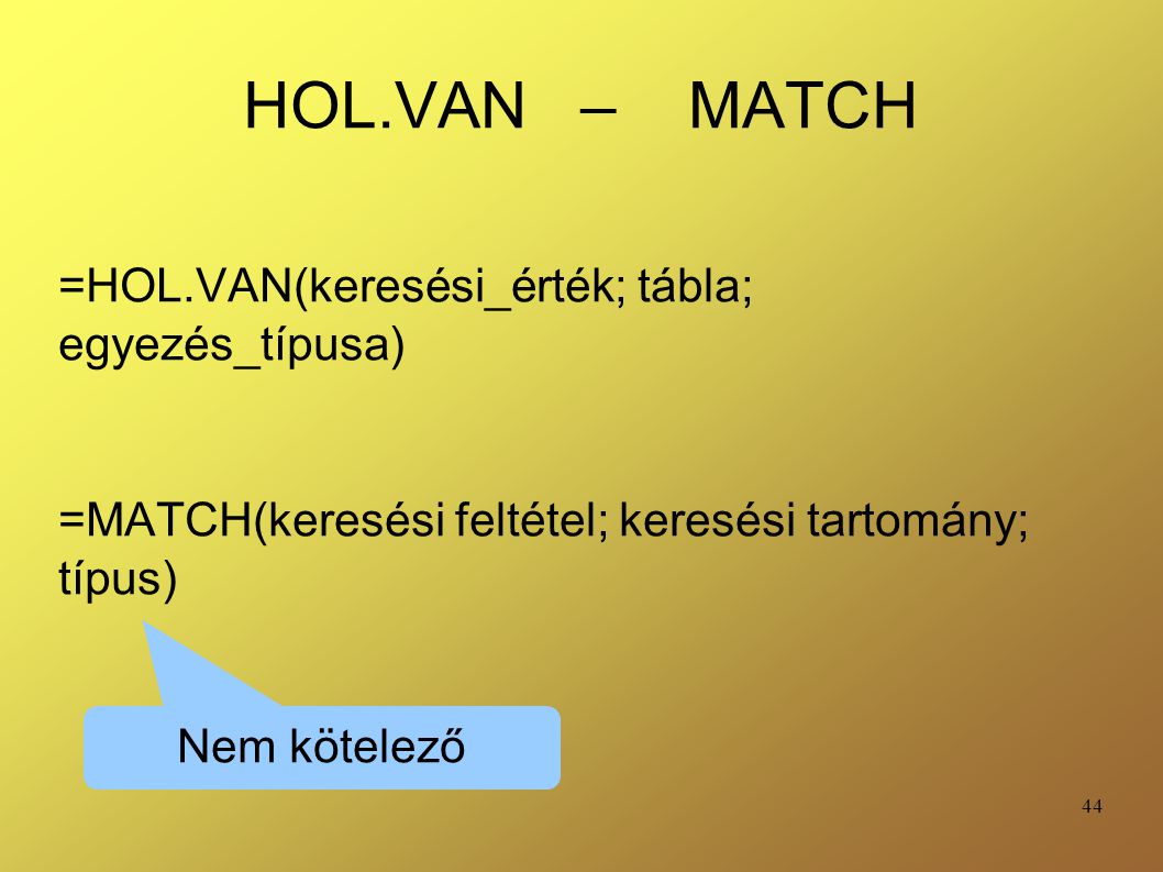 HOL.VAN – MATCH =HOL.VAN(keresési_érték; tábla; egyezés_típusa)