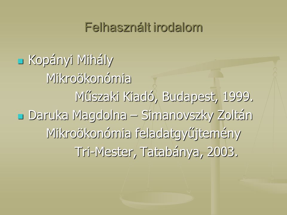 Felhasznált irodalom Kopányi Mihály. Mikroökonómia. Műszaki Kiadó, Budapest, Daruka Magdolna – Simanovszky Zoltán.
