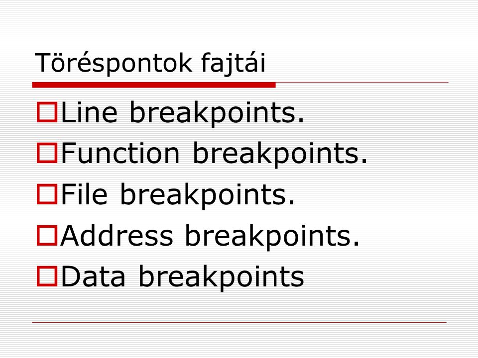 Line breakpoints. Function breakpoints. File breakpoints.
