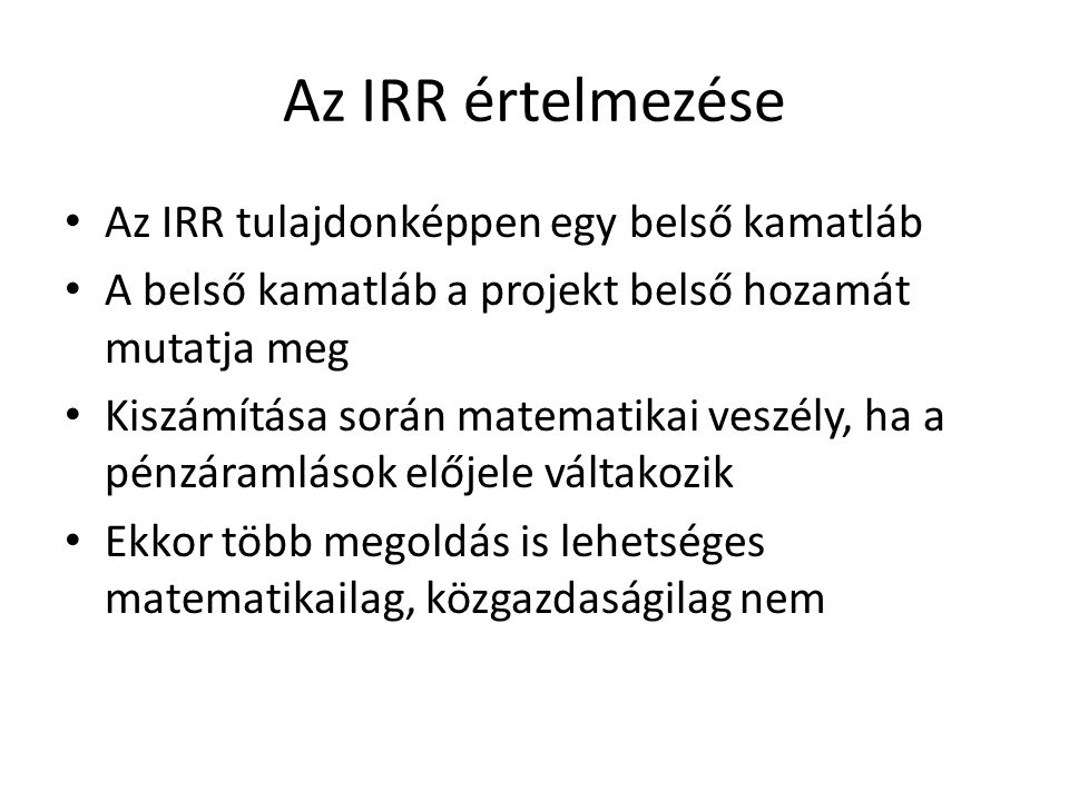Az IRR értelmezése Az IRR tulajdonképpen egy belső kamatláb