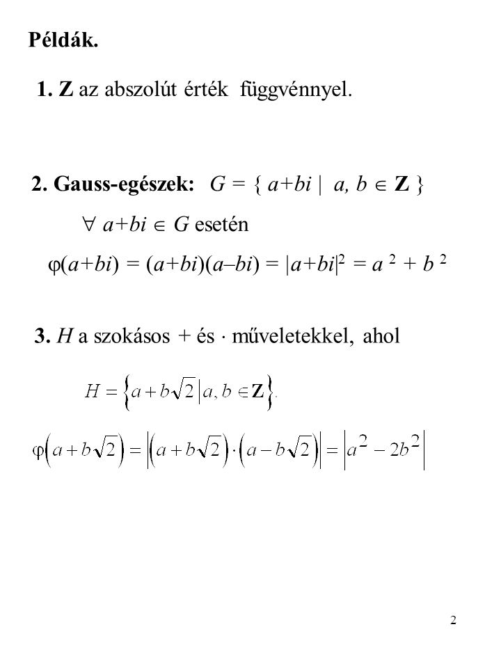 Példák. 1. Z az abszolút érték függvénnyel. 2. Gauss-egészek: G = { a+bi | a, b  Z }  a+bi  G esetén.