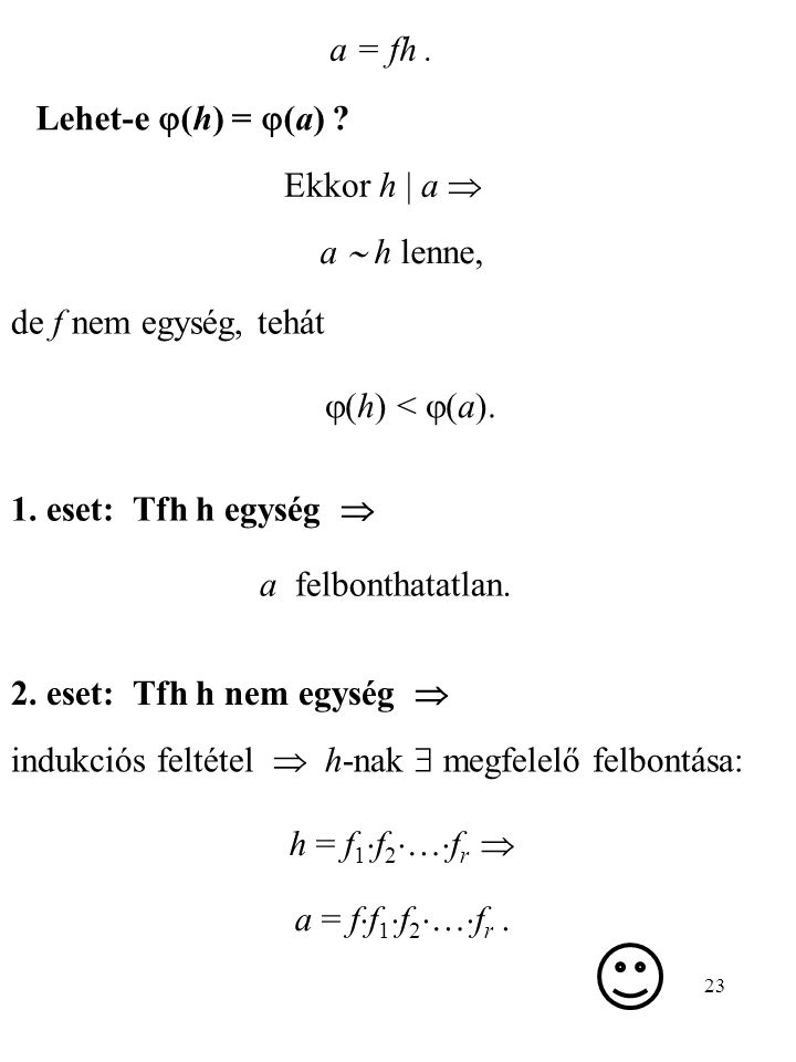 a = fh . Lehet-e (h) = (a) Ekkor h | a  a  h lenne, de f nem egység, tehát. (h) < (a). 1. eset: Tfh h egység 