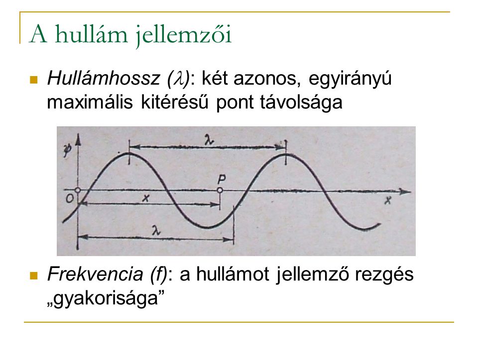 A hullám jellemzői Hullámhossz (): két azonos, egyirányú maximális kitérésű pont távolsága.