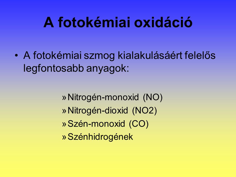 A fotokémiai oxidáció A fotokémiai szmog kialakulásáért felelős legfontosabb anyagok: Nitrogén-monoxid (NO)