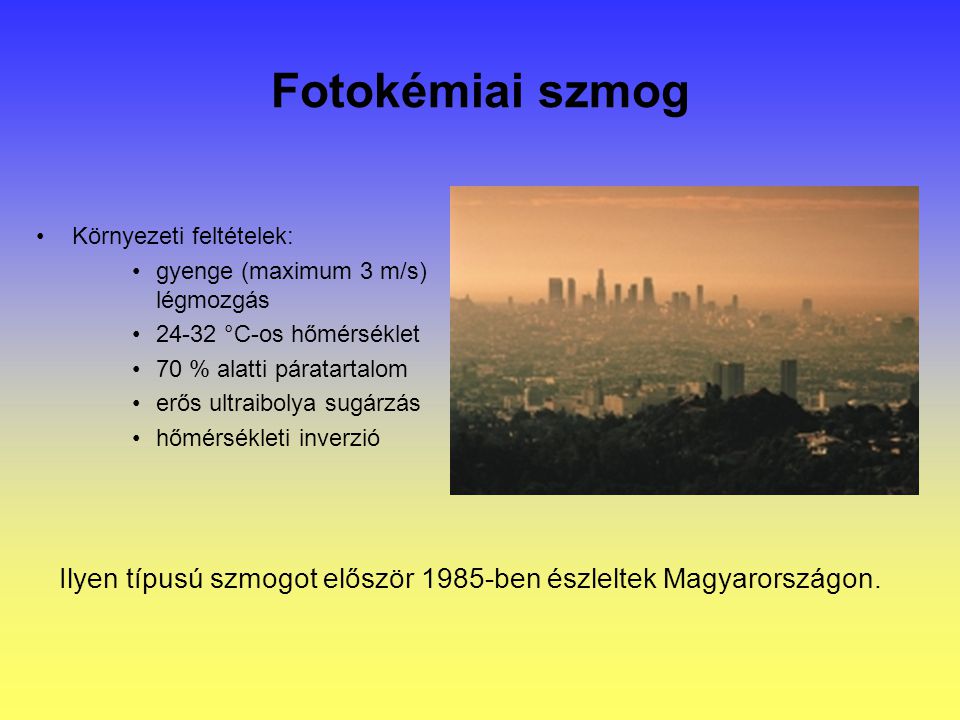 Fotokémiai szmog Környezeti feltételek: gyenge (maximum 3 m/s) légmozgás °C-os hőmérséklet.