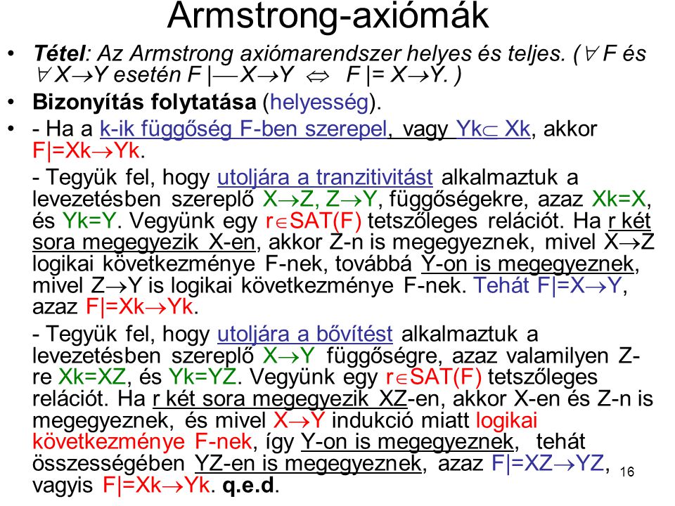 Armstrong-axiómák Tétel: Az Armstrong axiómarendszer helyes és teljes. ( F és  XY esetén F| XY   F|= XY. )