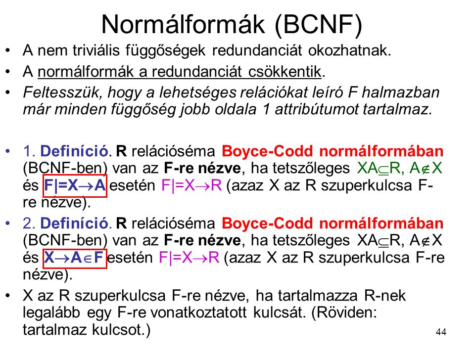 Normálformák (BCNF) A nem triviális függőségek redundanciát okozhatnak. A normálformák a redundanciát csökkentik.