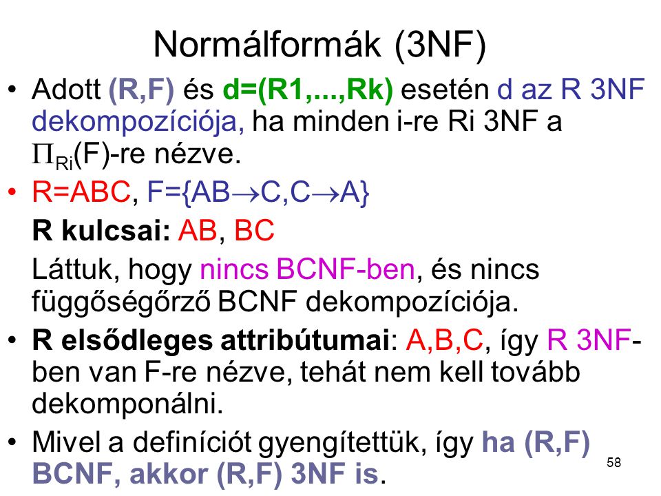 Normálformák (3NF) Adott (R,F) és d=(R1,...,Rk) esetén d az R 3NF dekompozíciója, ha minden i-re Ri 3NF a Ri(F)-re nézve.