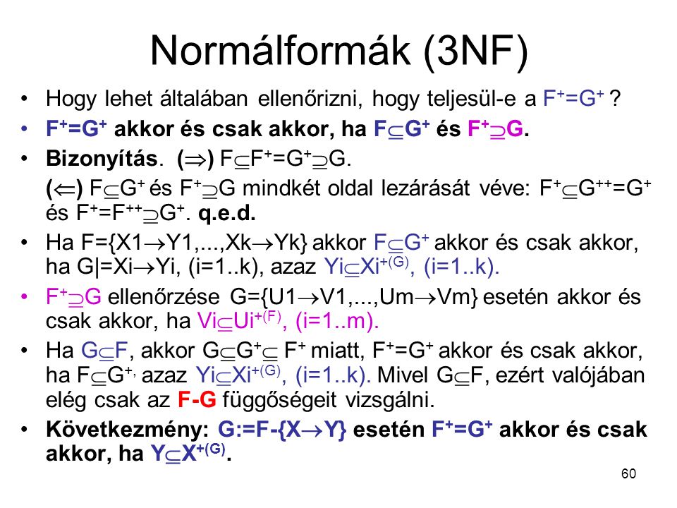Normálformák (3NF) Hogy lehet általában ellenőrizni, hogy teljesül-e a F+=G+ F+=G+ akkor és csak akkor, ha FG+ és F+G.