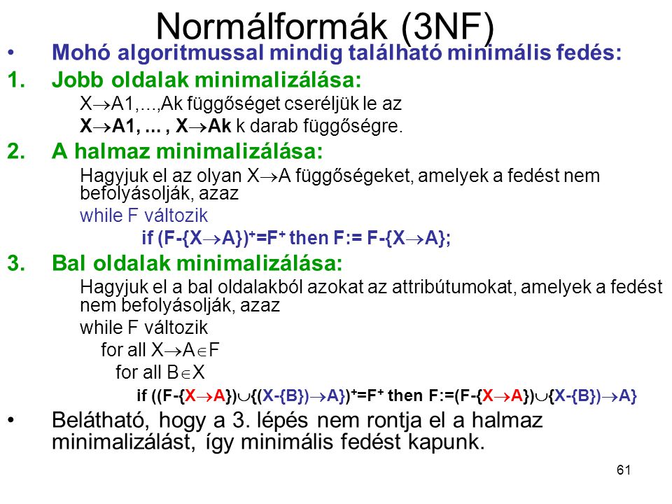 Normálformák (3NF) Mohó algoritmussal mindig található minimális fedés: Jobb oldalak minimalizálása: