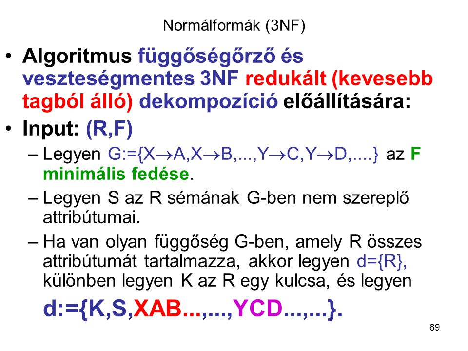 Normálformák (3NF) Algoritmus függőségőrző és veszteségmentes 3NF redukált (kevesebb tagból álló) dekompozíció előállítására: