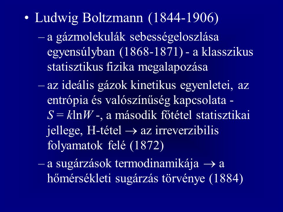Ludwig Boltzmann ( ) a gázmolekulák sebességeloszlása egyensúlyban ( ) - a klasszikus statisztikus fizika megalapozása.