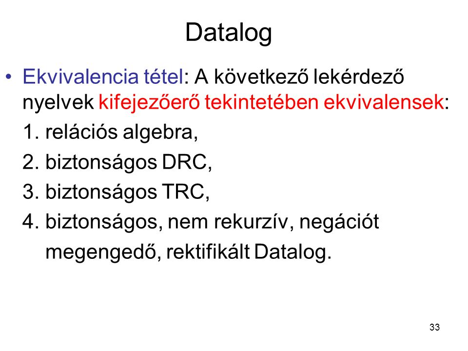 Datalog Ekvivalencia tétel: A következő lekérdező nyelvek kifejezőerő tekintetében ekvivalensek: 1. relációs algebra,