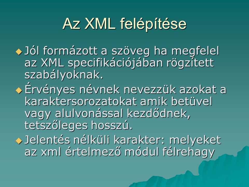Az XML felépítése Jól formázott a szöveg ha megfelel az XML specifikációjában rögzített szabályoknak.