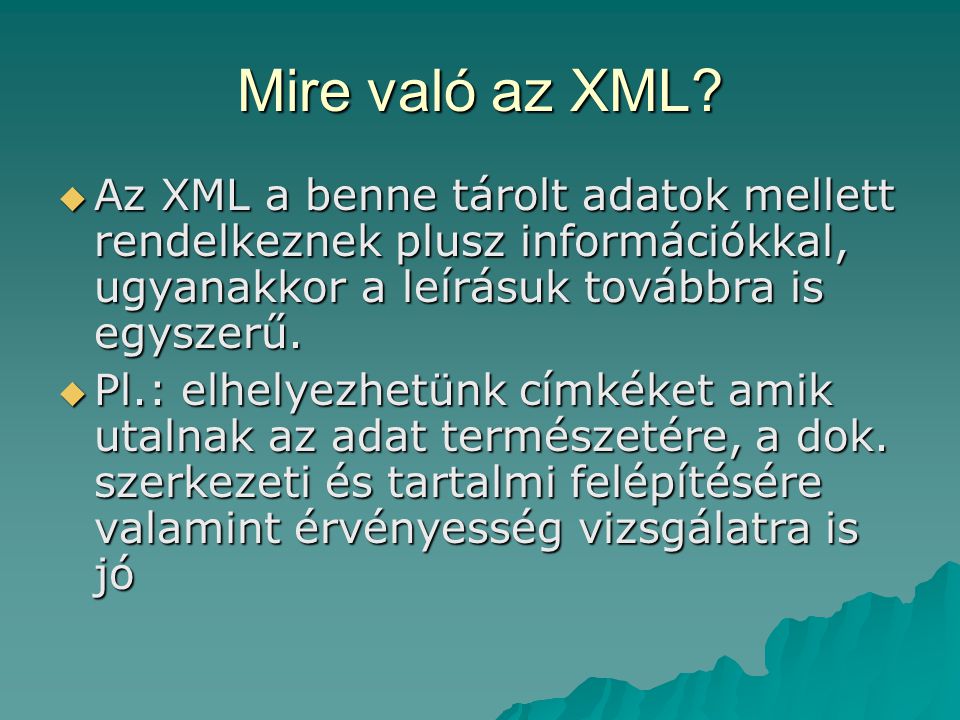 Mire való az XML Az XML a benne tárolt adatok mellett rendelkeznek plusz információkkal, ugyanakkor a leírásuk továbbra is egyszerű.