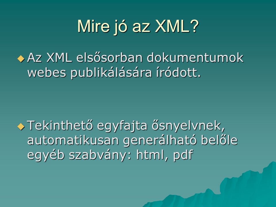 Mire jó az XML Az XML elsősorban dokumentumok webes publikálására íródott.