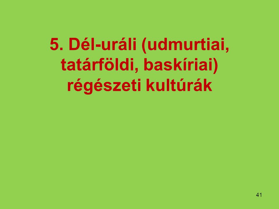 5. Dél-uráli (udmurtiai, tatárföldi, baskíriai) régészeti kultúrák