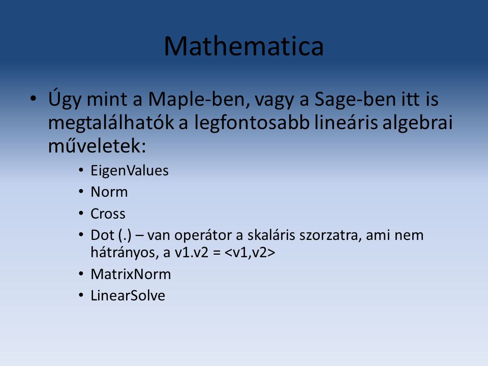 Mathematica Úgy mint a Maple-ben, vagy a Sage-ben itt is megtalálhatók a legfontosabb lineáris algebrai műveletek: