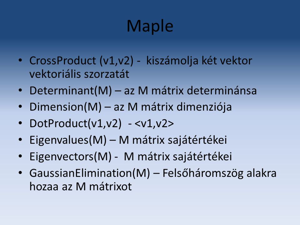 Maple CrossProduct (v1,v2) - kiszámolja két vektor vektoriális szorzatát. Determinant(M) – az M mátrix determinánsa.