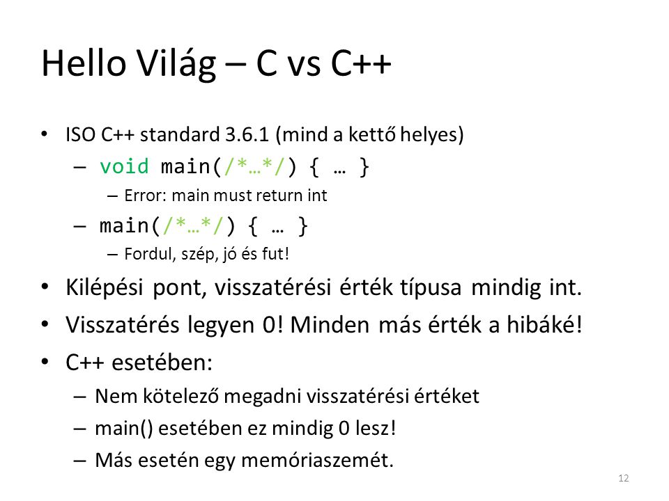 Hello Világ – C vs C++ ISO C++ standard (mind a kettő helyes) void main(/*…*/) { … } Error: main must return int.