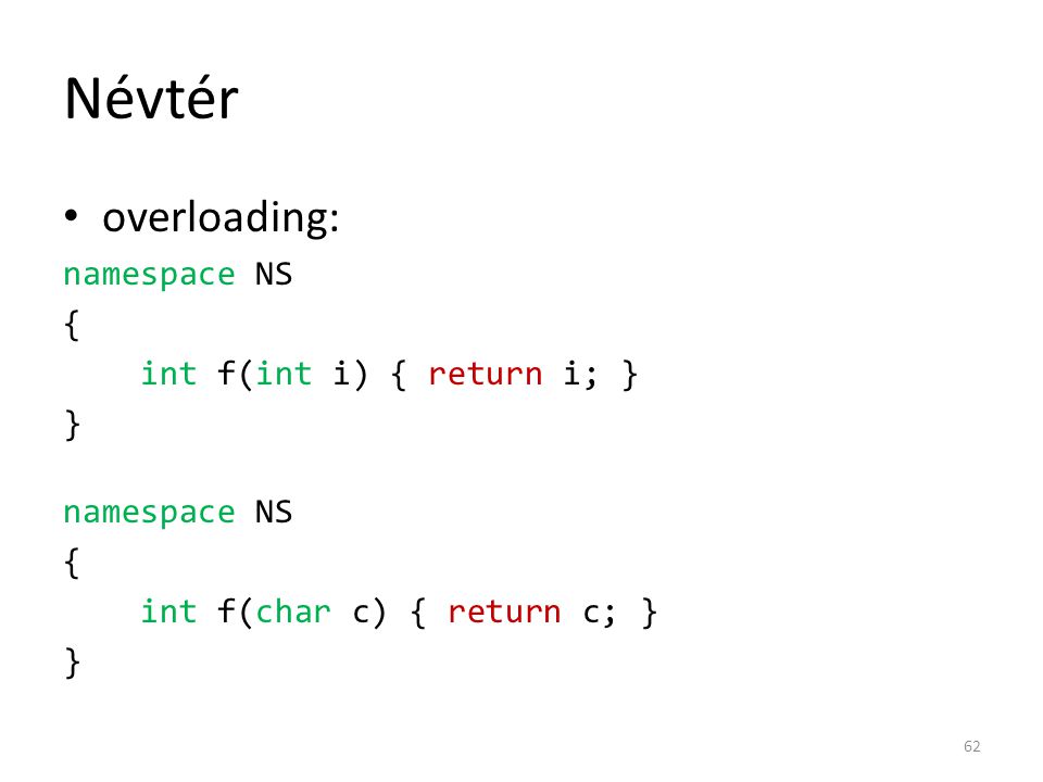 Névtér overloading: namespace NS { int f(int i) { return i; } }