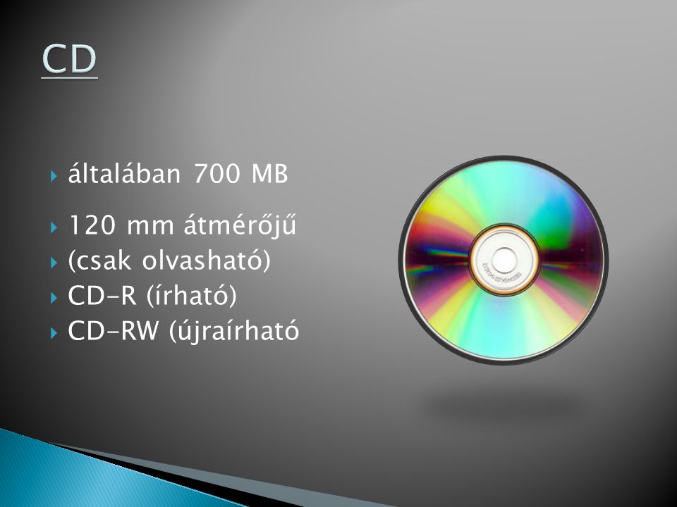 CD általában 700 MB 120 mm átmérőjű (csak olvasható) CD-R (írható)