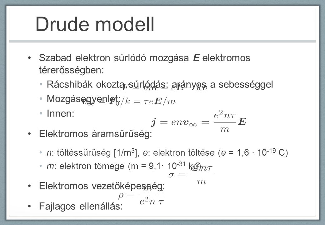Drude modell Szabad elektron súrlódó mozgása E elektromos térerősségben: Rácshibák okozta súrlódás: arányos a sebességgel.