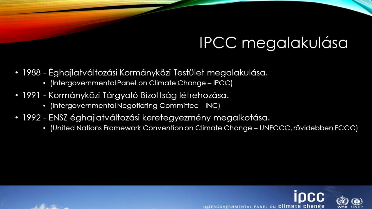IPCC megalakulása Éghajlatváltozási Kormányközi Testület megalakulása. (Intergovernmental Panel on Climate Change – IPCC)
