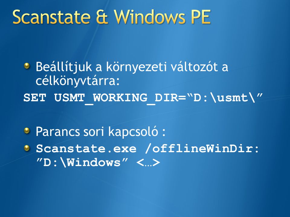 Scanstate & Windows PE Beállítjuk a környezeti változót a célkönyvtárra: SET USMT_WORKING_DIR= D:\usmt\