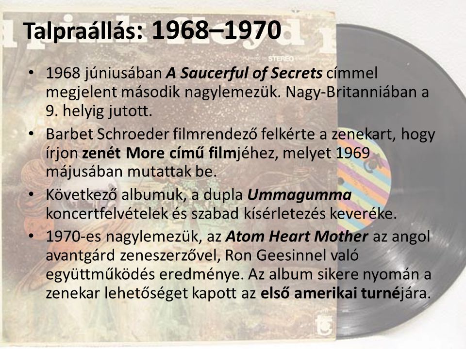 Talpraállás: 1968– júniusában A Saucerful of Secrets címmel megjelent második nagylemezük. Nagy-Britanniában a 9. helyig jutott.