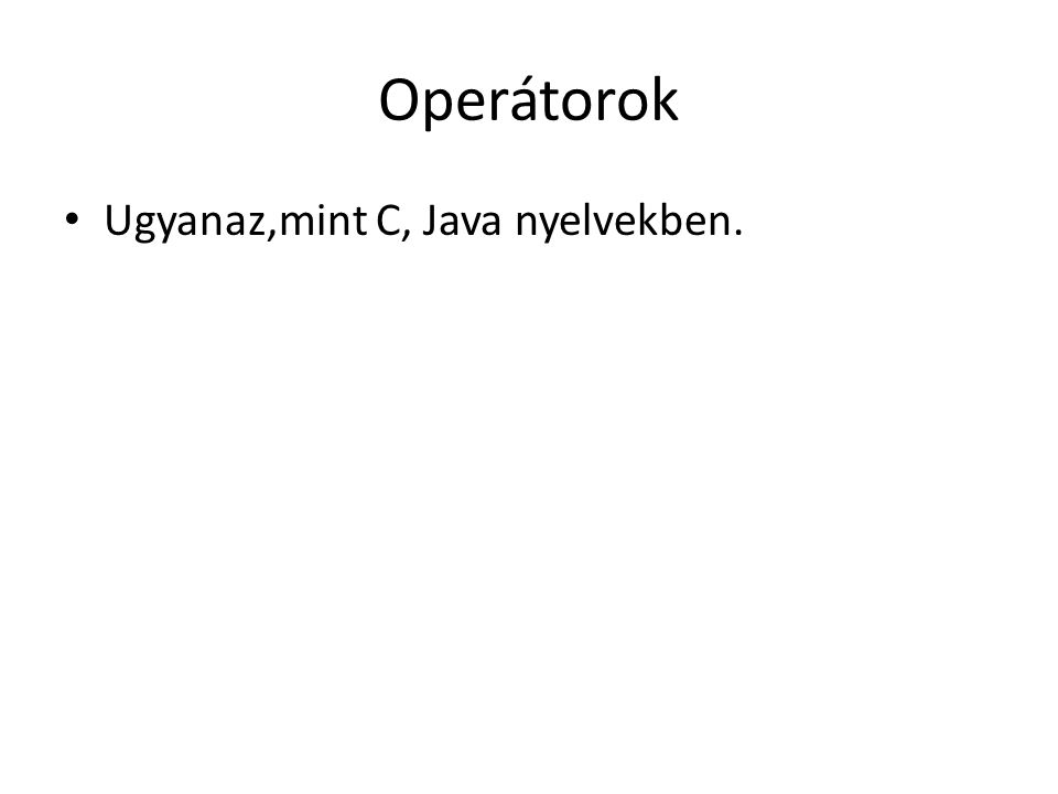 Operátorok Ugyanaz,mint C, Java nyelvekben.
