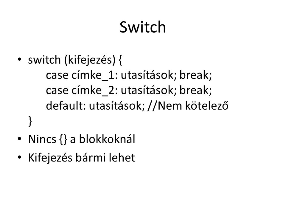 Switch switch (kifejezés) { case címke_1: utasítások; break; case címke_2: utasítások; break; default: utasítások; //Nem kötelező }