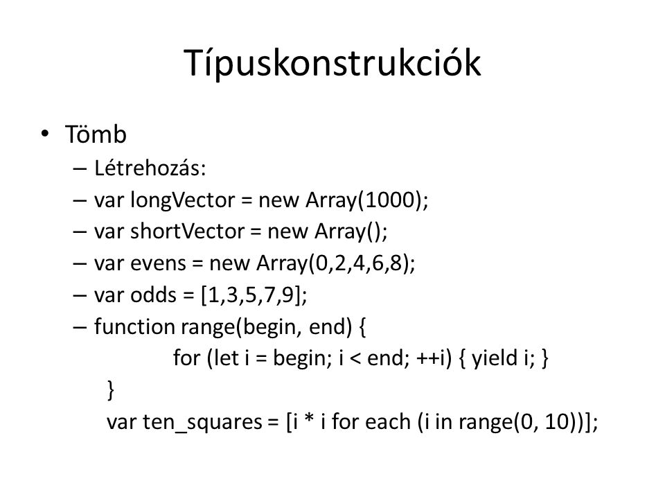 Típuskonstrukciók Tömb Létrehozás: var longVector = new Array(1000);