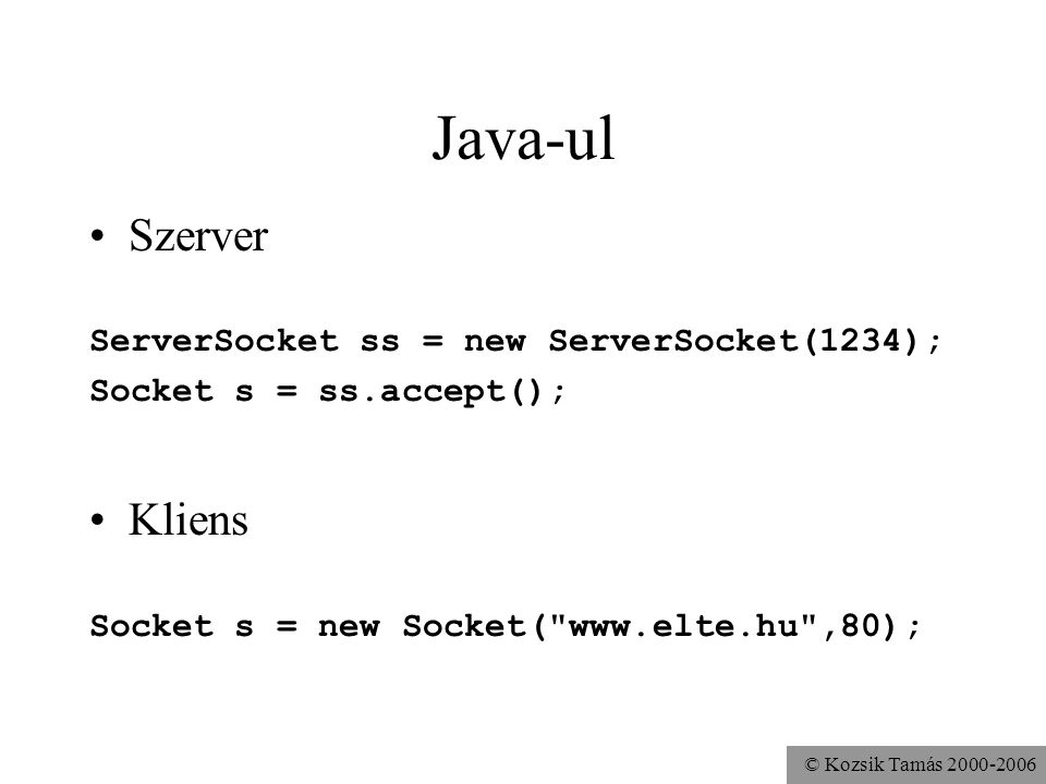 Java-ul Szerver Kliens ServerSocket ss = new ServerSocket(1234);