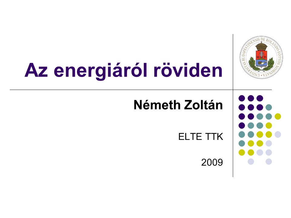 Az energiáról röviden Németh Zoltán ELTE TTK 2009