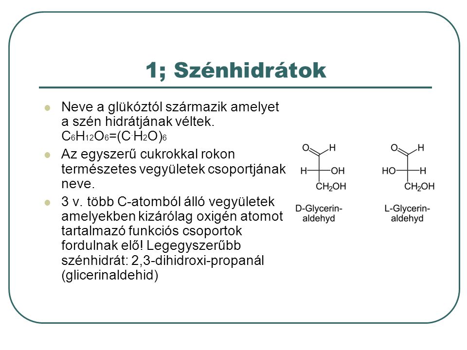 1; Szénhidrátok Neve a glükóztól származik amelyet a szén hidrátjának véltek. C6H12O6=(C˙H2O)6.