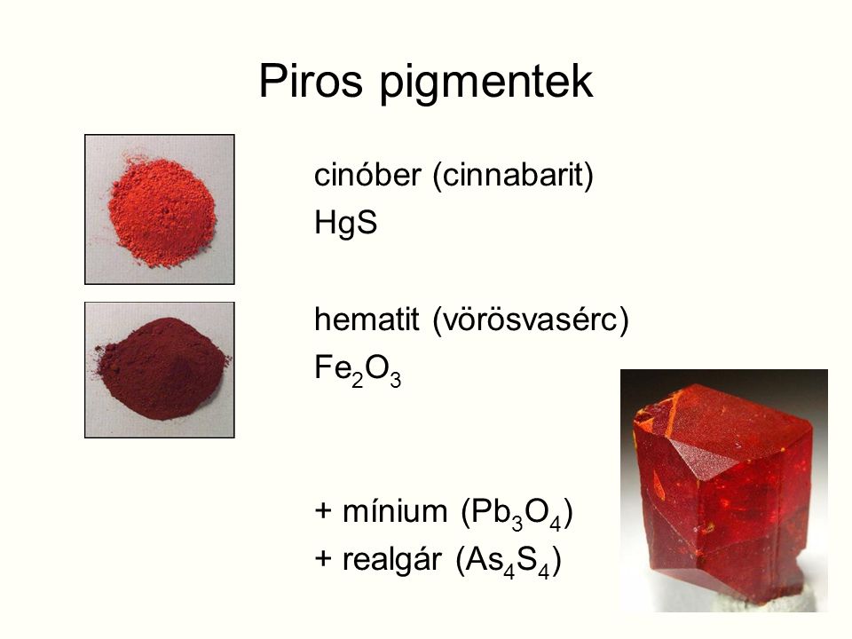 Piros pigmentek cinóber (cinnabarit) HgS hematit (vörösvasérc) Fe2O3