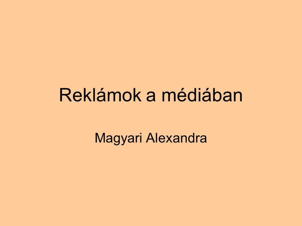 Reklámok a médiában Magyari Alexandra