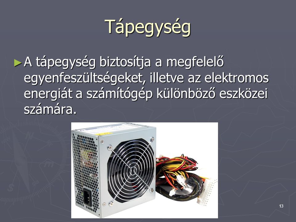 Tápegység A tápegység biztosítja a megfelelő egyenfeszültségeket, illetve az elektromos energiát a számítógép különböző eszközei számára.