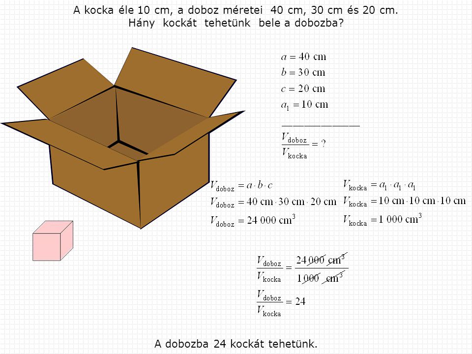 A kocka éle 10 cm, а doboz méretei 40 cm, 30 cm és 20 cm.