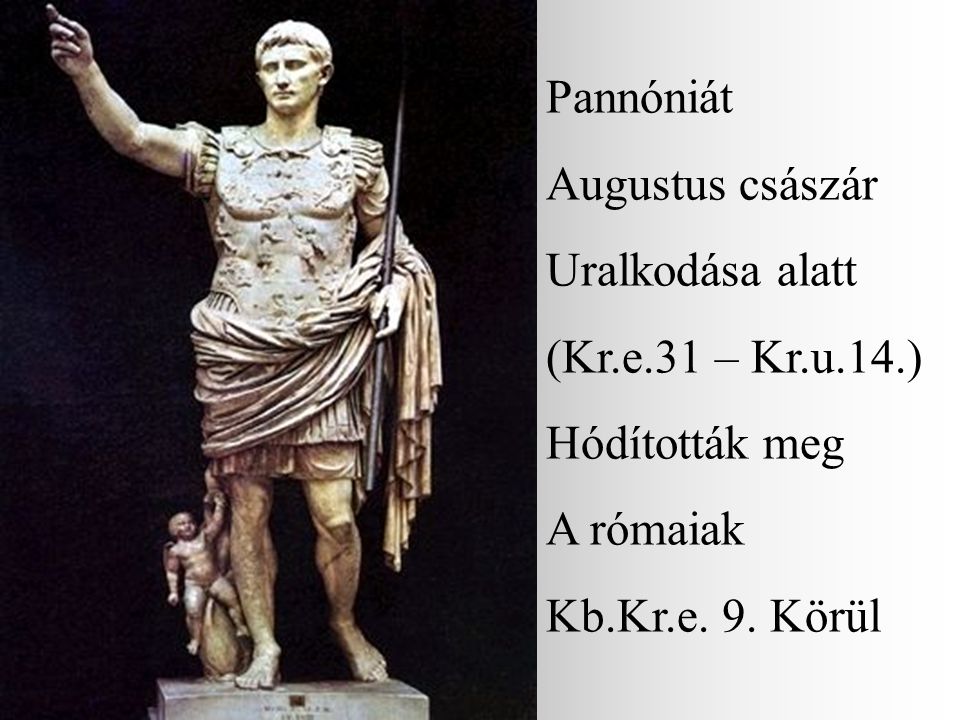 Pannóniát Augustus császár. Uralkodása alatt. (Kr.e.31 – Kr.u.14.) Hódították meg.