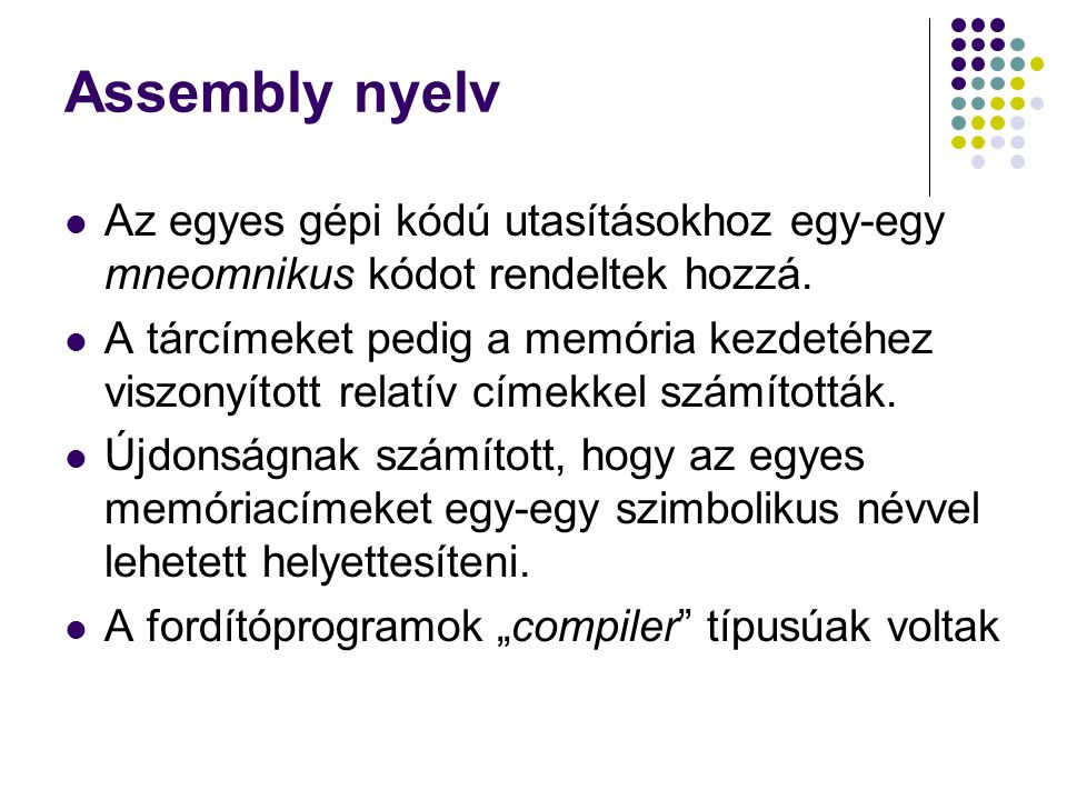 Assembly nyelv Az egyes gépi kódú utasításokhoz egy-egy mneomnikus kódot rendeltek hozzá.