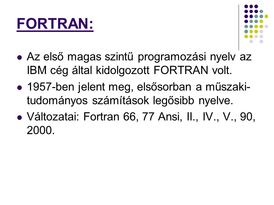 FORTRAN: Az első magas szintű programozási nyelv az IBM cég által kidolgozott FORTRAN volt.