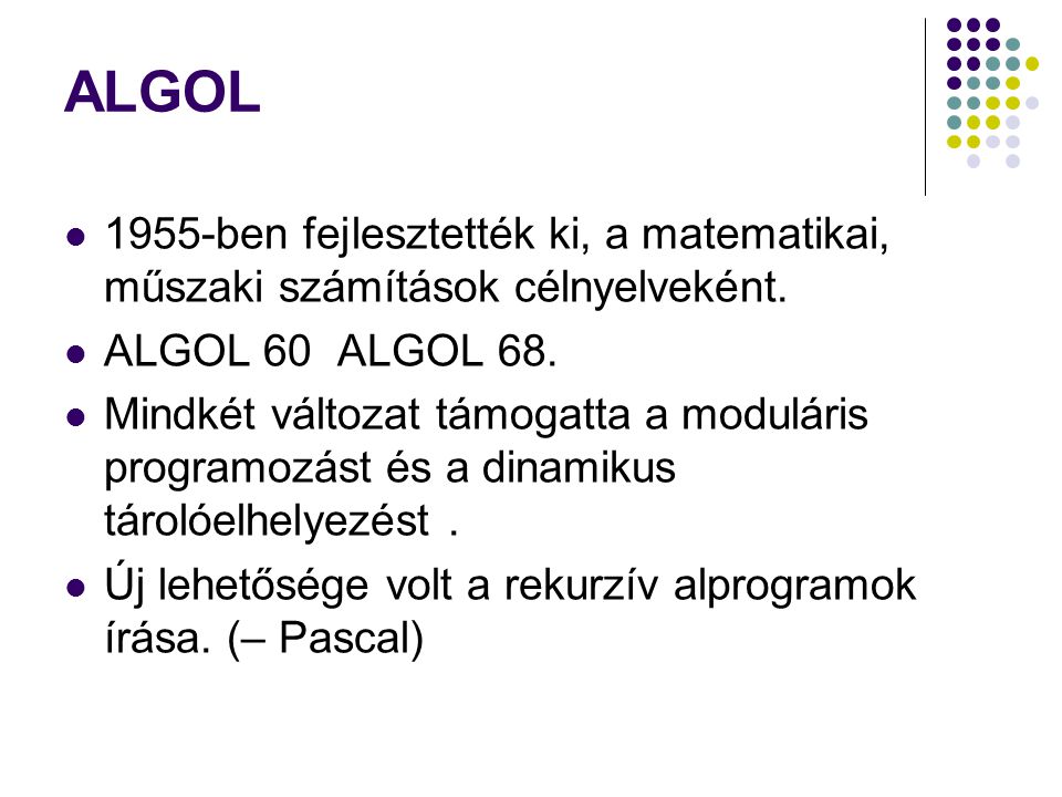 ALGOL 1955-ben fejlesztették ki, a matematikai, műszaki számítások célnyelveként. ALGOL 60 ALGOL 68.