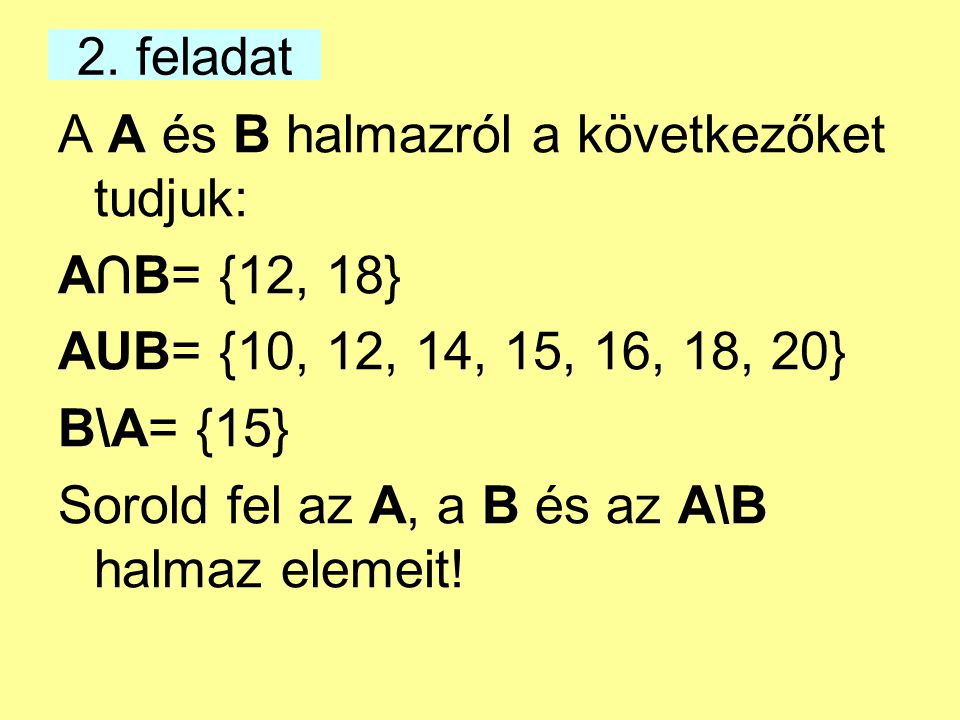 2. feladat A A és B halmazról a következőket tudjuk: A∩B= {12, 18} AUB= {10, 12, 14, 15, 16, 18, 20}