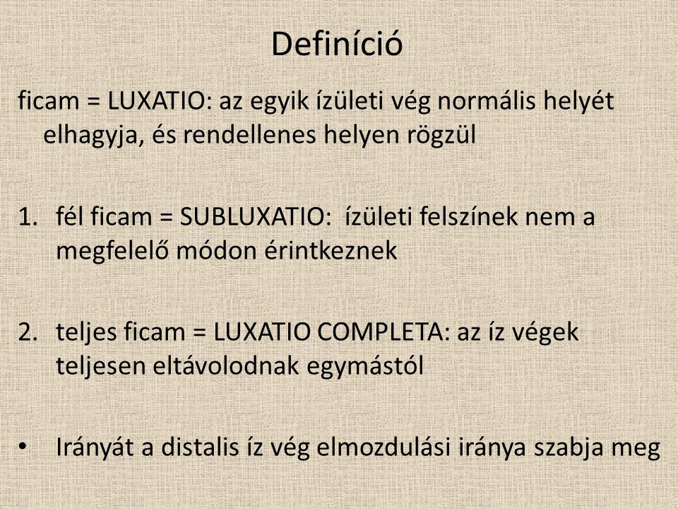Definíció ficam = LUXATIO: az egyik ízületi vég normális helyét elhagyja, és rendellenes helyen rögzül.