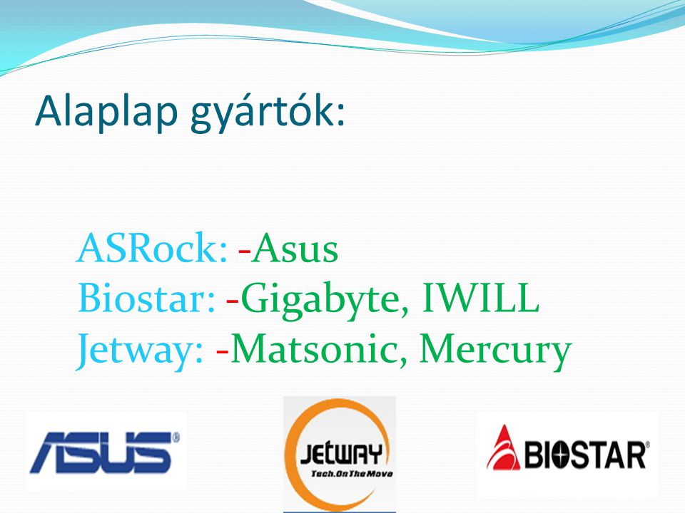 Alaplap gyártók: ASRock: -Asus Biostar: -Gigabyte, IWILL Jetway: -Matsonic, Mercury