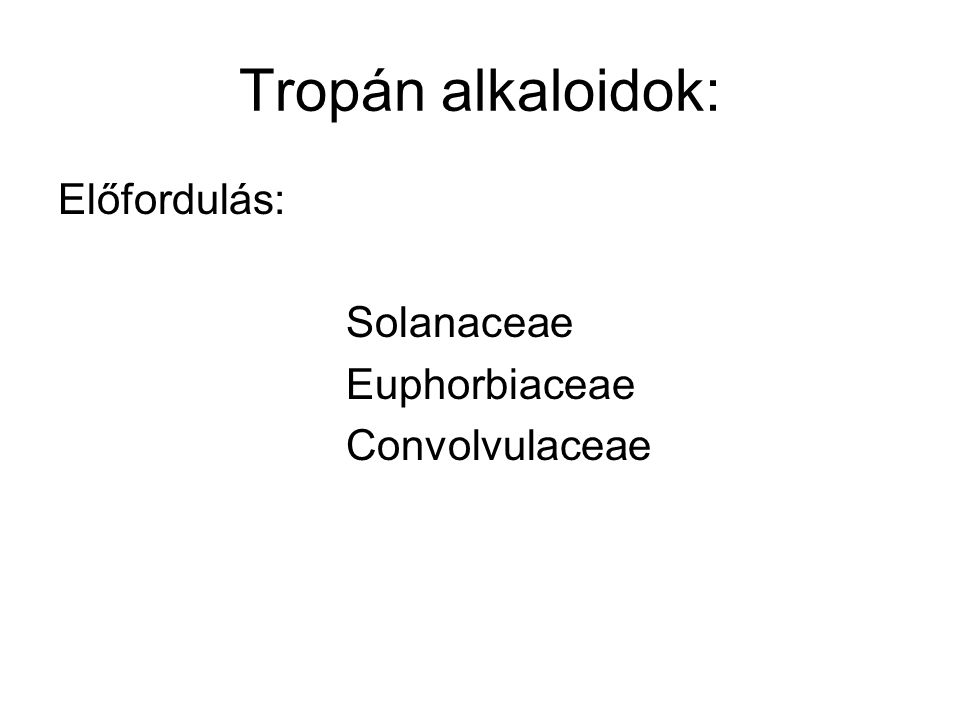 Tropán alkaloidok: Előfordulás: Solanaceae Euphorbiaceae