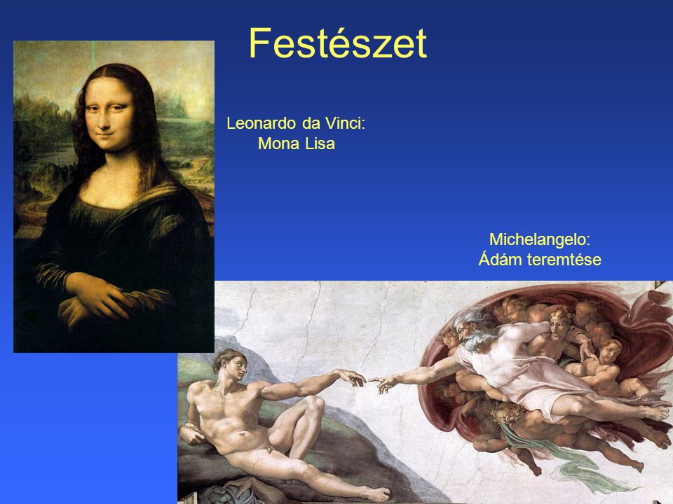 Festészet Leonardo da Vinci: Mona Lisa Michelangelo: Ádám teremtése