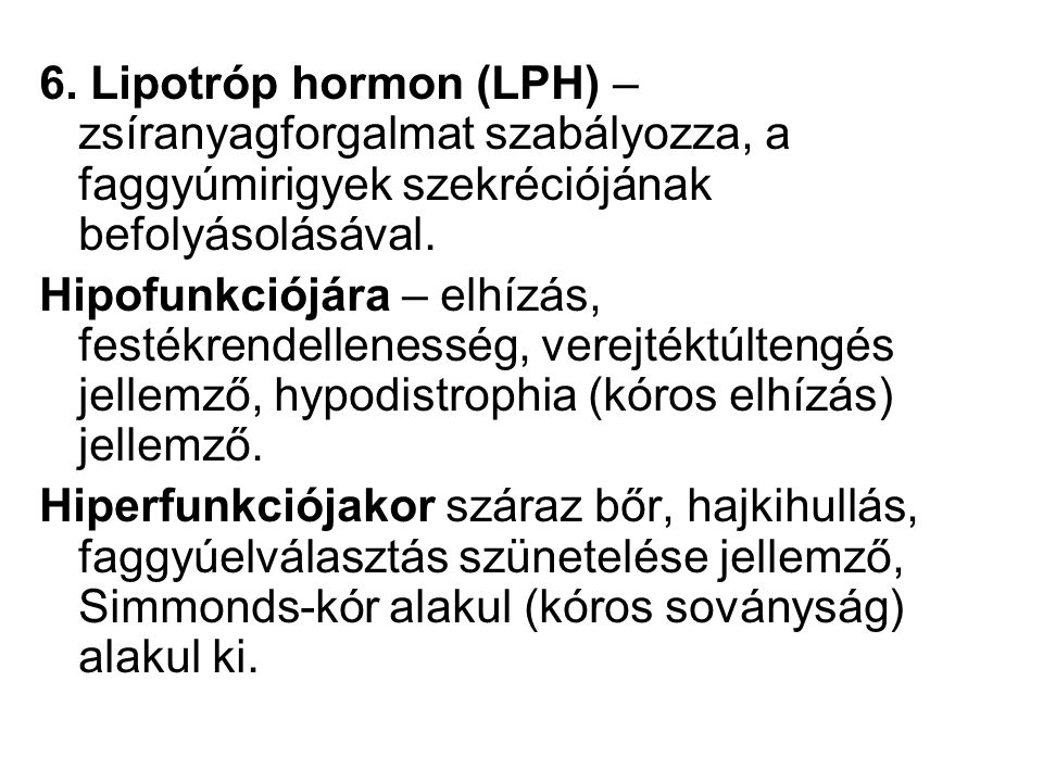 6. Lipotróp hormon (LPH) – zsíranyagforgalmat szabályozza, a faggyúmirigyek szekréciójának befolyásolásával.
